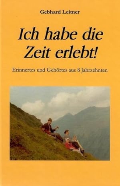Ich habe die Zeit erlebt!: Erinnertes und Gehörtes aus 8 Jahrzehnten